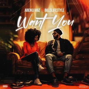 Abeiku Vibz Want You (feat. Billslifestyles)