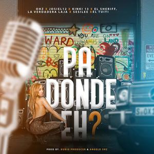 Pa Donde Eh?(feat. Kinki 13, Josiel12, El Sheriff, La Verdadera Laja, Sesilee & El Tuiyi) (Explicit)