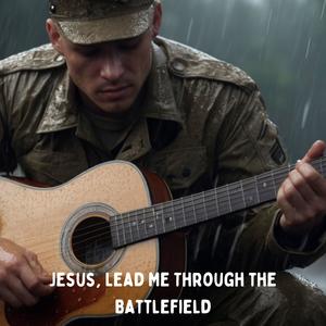 Jesus, Lead Me Through the Battlefield