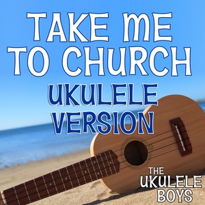 Take Me to Church (Ukulele Version)