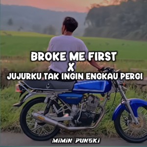 DJ Broke Me First X Jujurku Tak Ingin Emgkau Pergi