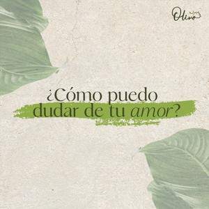 Olivo - ¿cómo Puedo Dudar de Tu Amor?