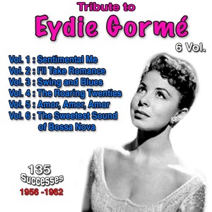 Tribute to Eydie Gormé, 135 Successes - 1956-1962 - Vol. 1: Sentimental Me, Vol. 2: I'll Take Romance, Vol. 3: Swing and Blues, Vol. 4: The Roaring Twenties, Vol. 5: Amor, Amor, Amor, Vol. 6: The Sweetest Sound of Bossa Nova (Explicit)