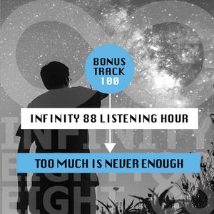 The Infinity 88 Listening Hour 100: Too Much is Never Enough