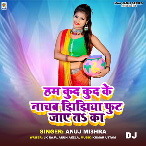 Ham Kud Kud Ke Nachab Jhijhiya Fut Jae Ta Ka DJ