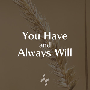 You Have and Always Will