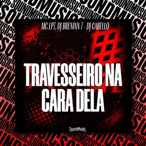 TRAVESSEIRO NA CARA DELA (Explicit)