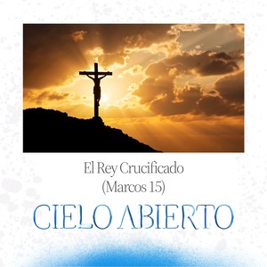 El Rey Crucificado (Marcos 15)