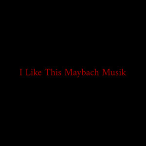 I Like This Maybach Musik