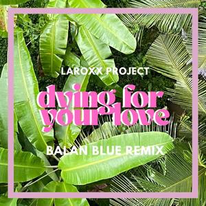 Dying For Your Love (Balan Blue Remix)