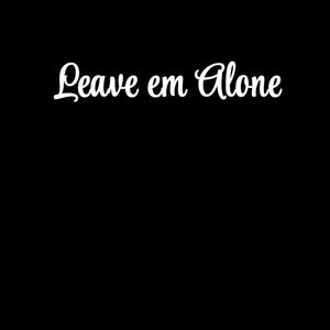 Leave Em Alone (feat. lil sy, missstaydown & pthree) (Explicit)