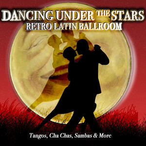 Dancing Under the Stars: Retro Latin Ballroom - Tangos, Cha Chas, Sambas & More