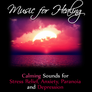 Music for Healing: Calming Sounds for Stress Relief, Anxiety, Paranoia and Depression