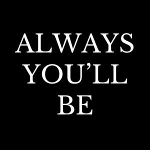 Always You'll Be