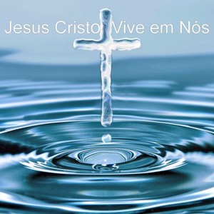 Jesus Cristo Vive em Nós