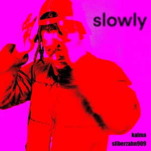 Slowly