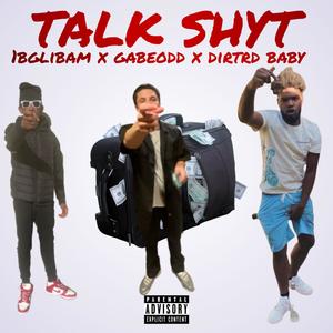 Talk Shyt (feat. GABEODD & DirtRd Baby) [Explicit]