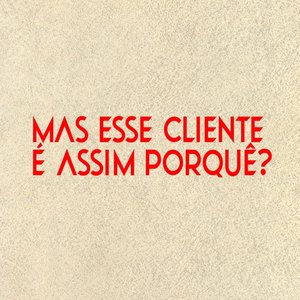 Mas Esse Cliente É Assim Porquê?