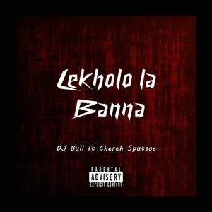 Lekholo La Banna (feat. Chereh Sputswe) [Explicit]