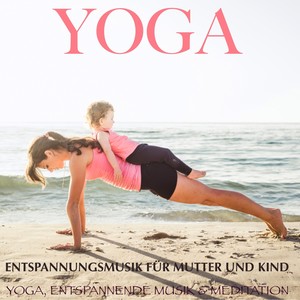 Yoga: Entspannungsmusik für Mutter und Kind (Yoga, Entspannende Musik und Meditation)