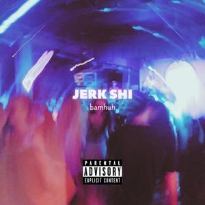 Jerk Shi (Explicit)