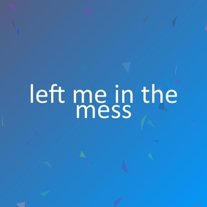 left me in the mess