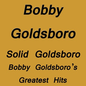 Solid Goldsboro Bobby Goldsboro`s Greatest Hits