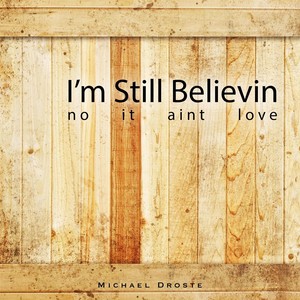 I'm Still Believin' (No It Ain't Love)
