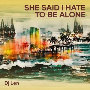 She Said I Hate to Be Alone