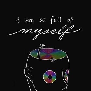 I'm so full of myself