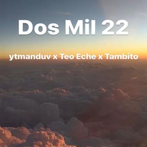 Dos Mil 22 (feat. Tambito & Teo Eche)