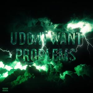 U DONT WANT PROBLEMS (Explicit)