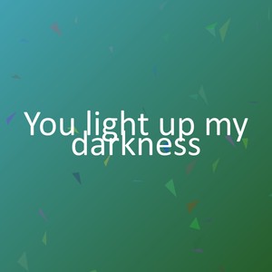 You light up my darkness