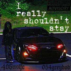 I really shouldn't stay (feat. 054Greybob) (Explicit)
