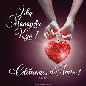 Ishq Manayein Kya? Celebremos el Amor? (feat. Nihira Joshi Deshpande) (Remix)