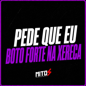 Pede Que Eu Boto Forte Na Xereca (Explicit)