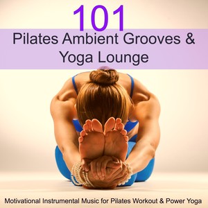 101 Pilates Ambient Grooves & Yoga Lounge – Motivational Instrumental Music for Pilates Workout & Power Yoga