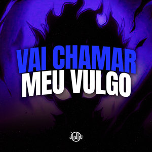 Vai Chamar Meu Vulgo (Explicit)