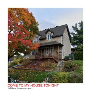 COME TO MY HOUSE TONIGHT