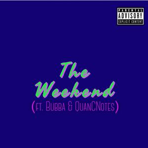 The Weekend (feat. Bubba & Quancnotes) [Explicit]