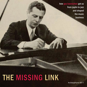 The Missing Link: How Gus Haenschen Got Us from Joplin to Jazz and Shaped the Music Business