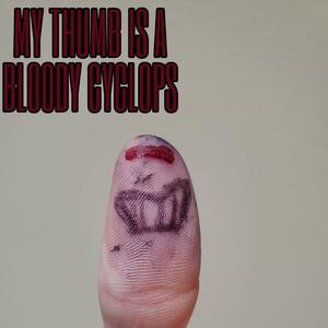 My Thumb Is a Bloody Cyclops (Explicit)