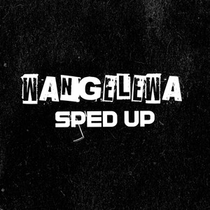Wangelewa Sped Up
