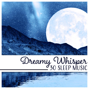 Dreamy Whisper – 30 Sleep Music: Clear Serenity, Heavenly Evening, Restful Relaxation, Instant Fall Asleep, Deep Phase