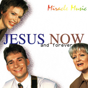 Jesus Now and Forever