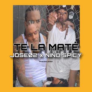 Te La Mate (feat. Jose 02 & Niño Spicy) [Explicit]