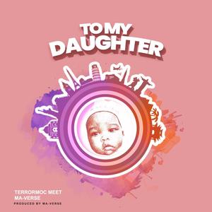To my daughter (feat. TerrorMoc)