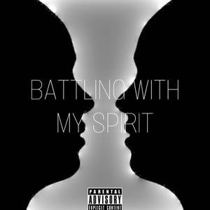 Battling with my spirit (Explicit)