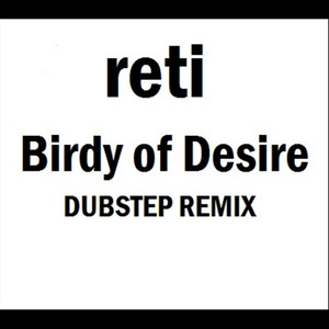 Birdy of Desire (Dubstep Remix)