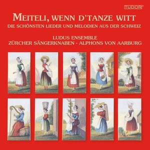 Meiteli, wenn d'tanze witt - Die schönsten Lieder und Melodien aus der Schweiz Vol. 1